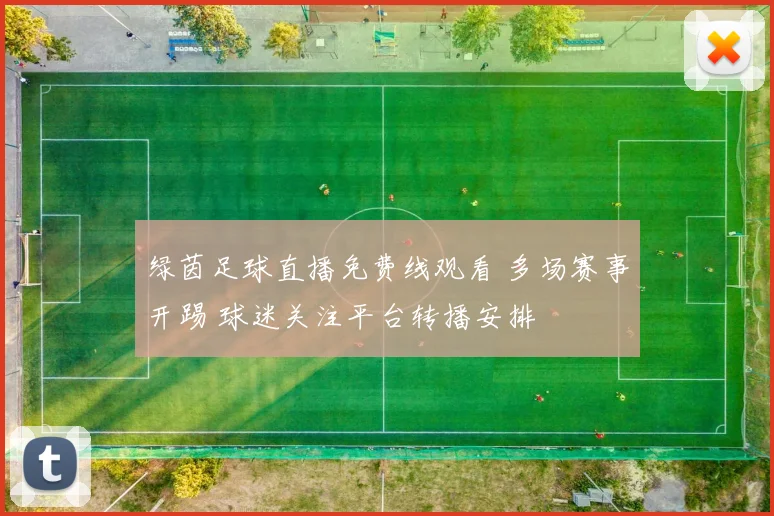 绿茵足球直播免费线观看 多场赛事开踢 球迷关注平台转播安排