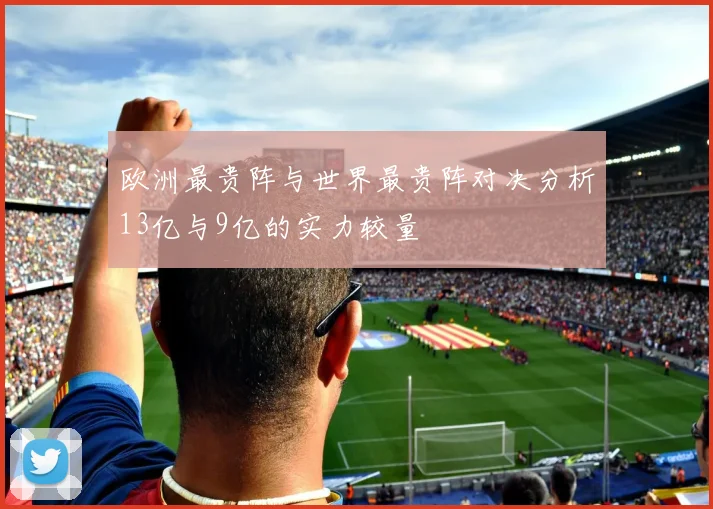 欧洲最贵阵与世界最贵阵对决分析13亿与9亿的实力较量